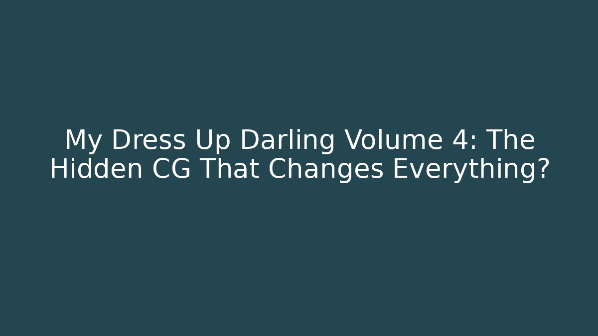 My Dress Up Darling Volume 4: The Hidden CG That Changes Everything?