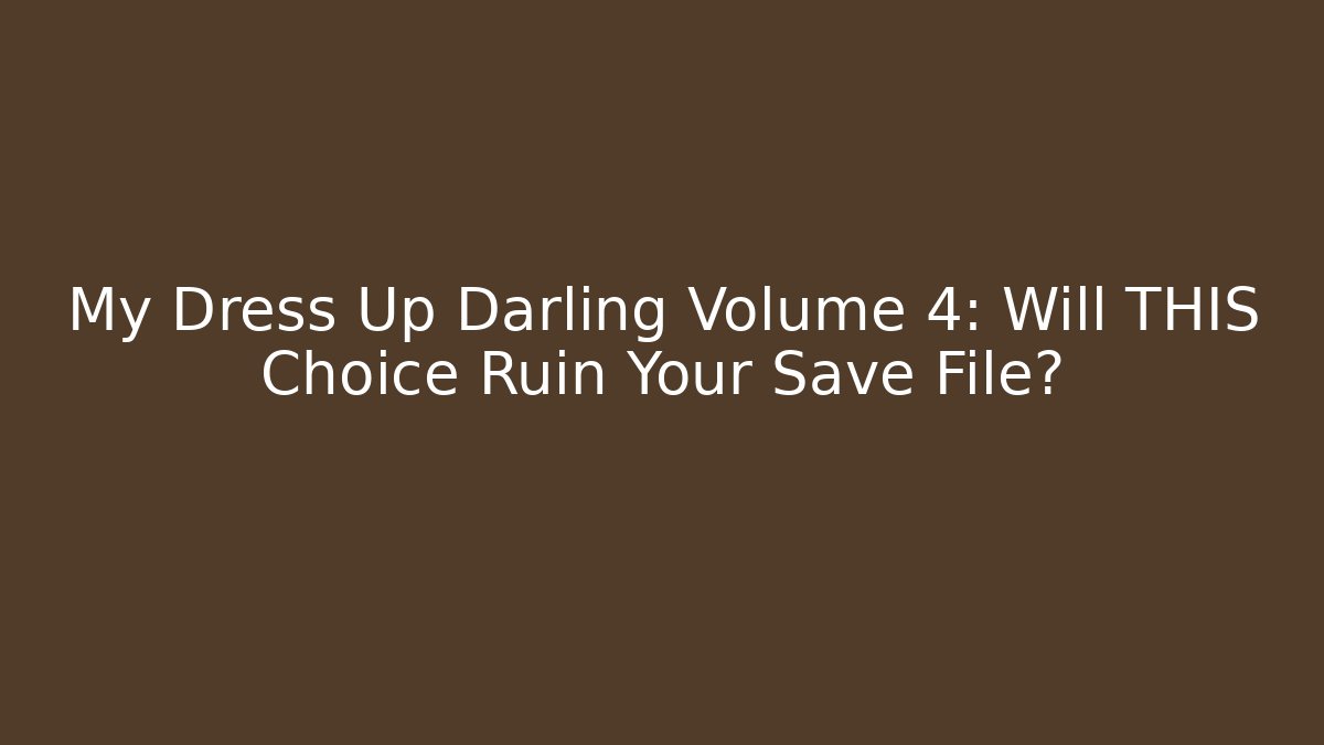 My Dress Up Darling Volume 4: Will THIS Choice Ruin Your Save File? - Critter Realm