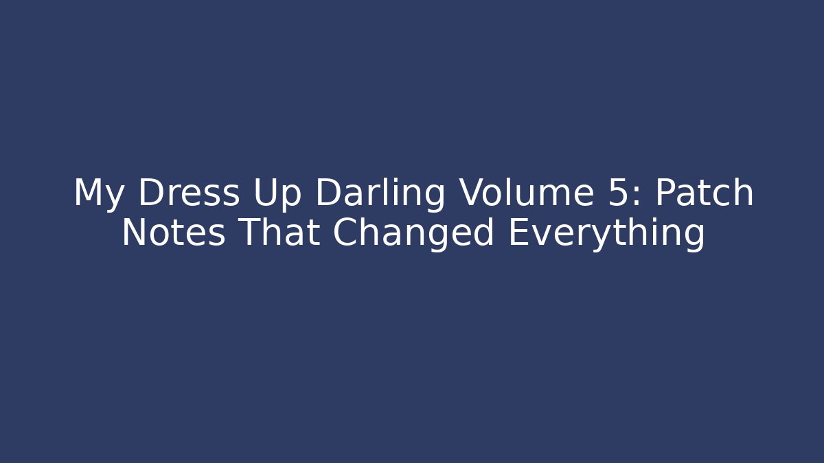 My Dress Up Darling Volume 5: Patch Notes That Changed Everything