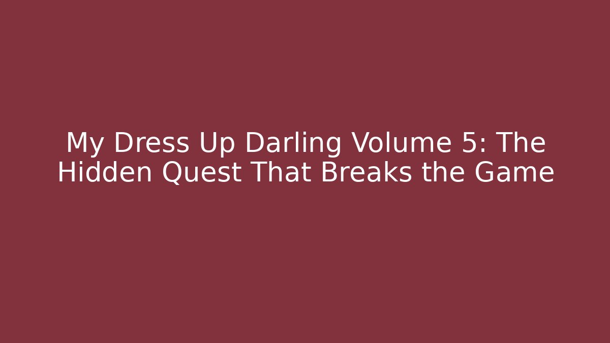 My Dress Up Darling Volume 5: The Hidden Quest That Breaks the Game