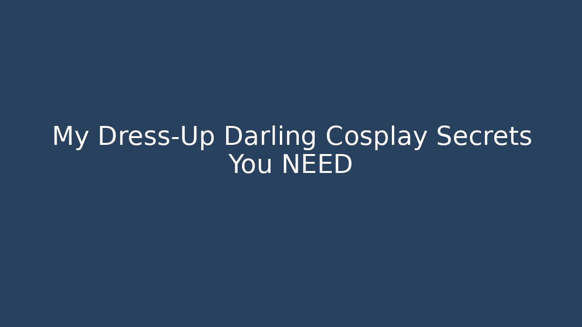 My Dress-Up Darling Cosplay Secrets You NEED