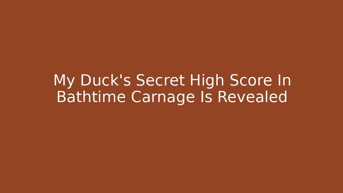 My Duck's Secret High Score In Bathtime Carnage Is Revealed