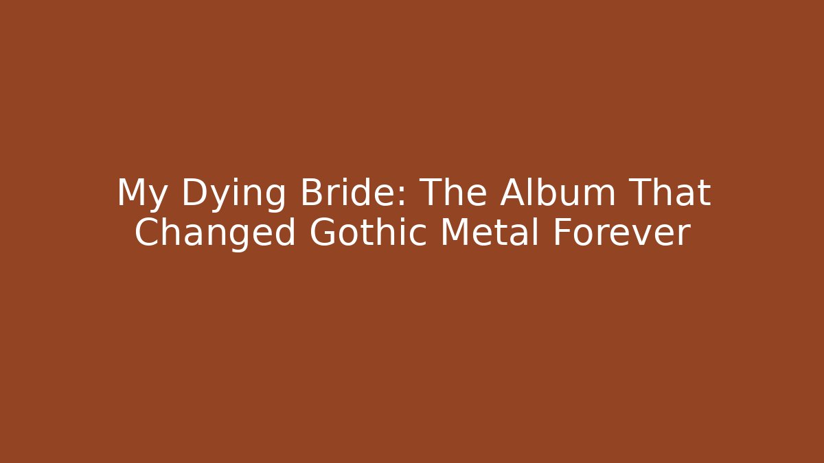 My Dying Bride: The Album That Changed Gothic Metal Forever