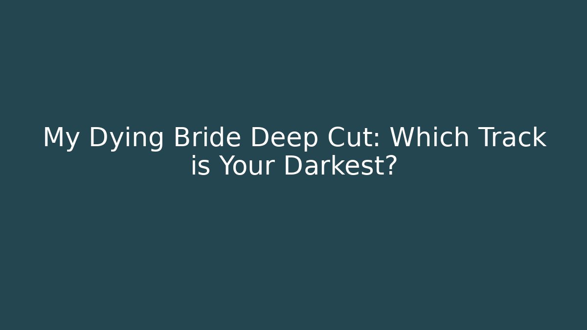 My Dying Bride Deep Cut: Which Track is Your Darkest?