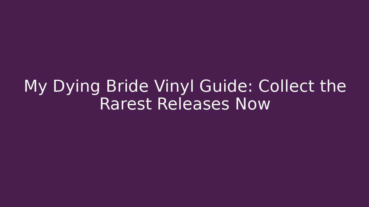 My Dying Bride Vinyl Guide: Collect the Rarest Releases Now