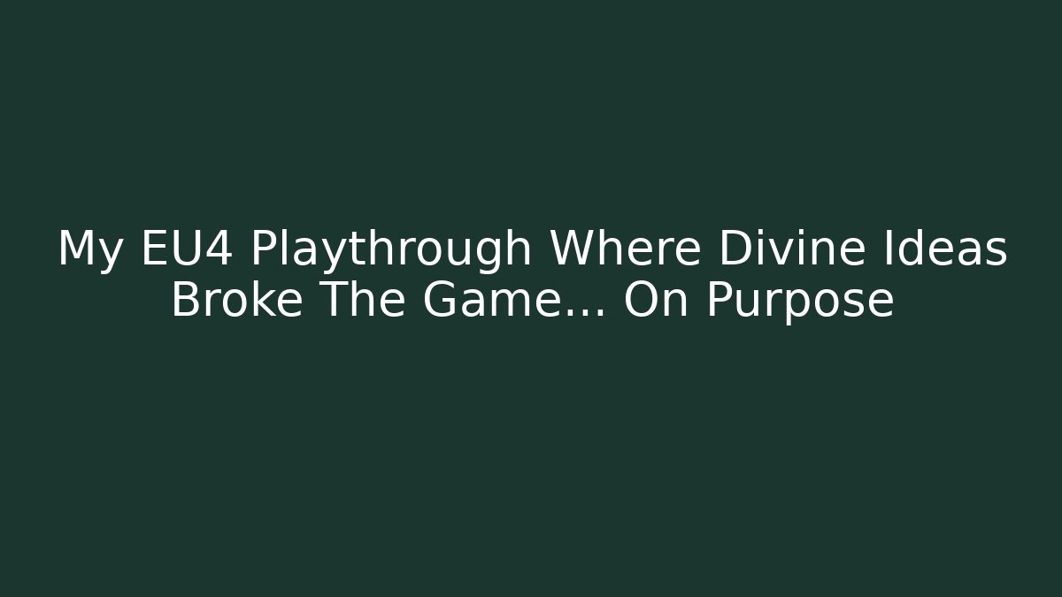 My EU4 Playthrough Where Divine Ideas Broke The Game… On Purpose
