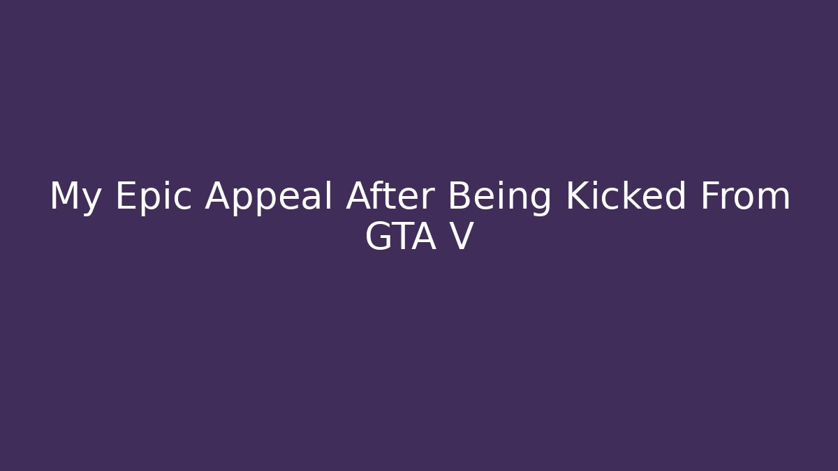 My Epic Appeal After Being Kicked From GTA V - Critter Realm