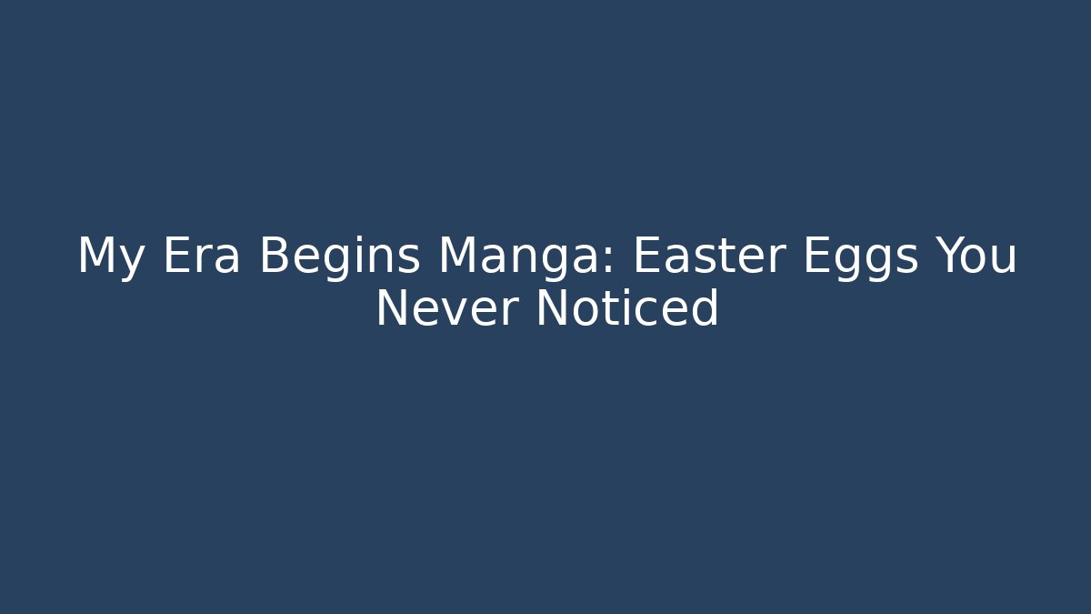 My Era Begins Manga: Easter Eggs You Never Noticed