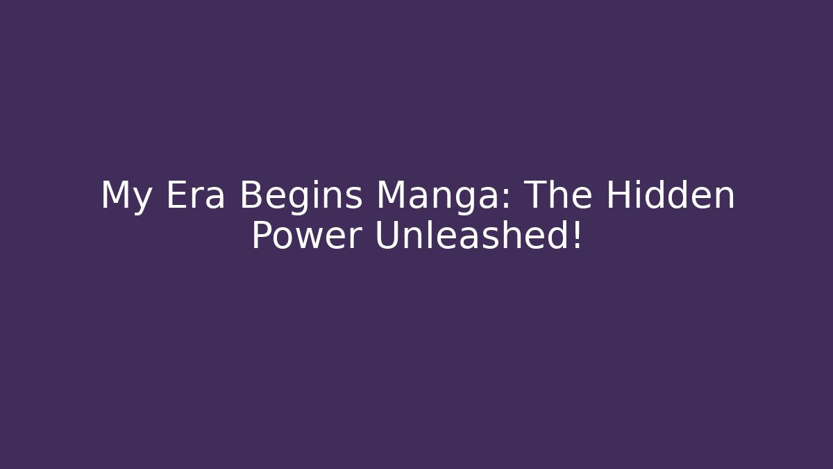 My Era Begins Manga: The Hidden Power Unleashed!
