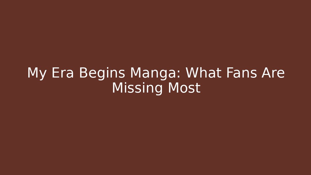 My Era Begins Manga: What Fans Are Missing Most
