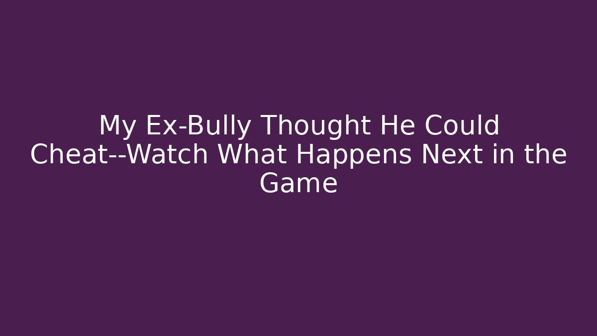 My Ex-Bully Thought He Could Cheat—Watch What Happens Next in the Game