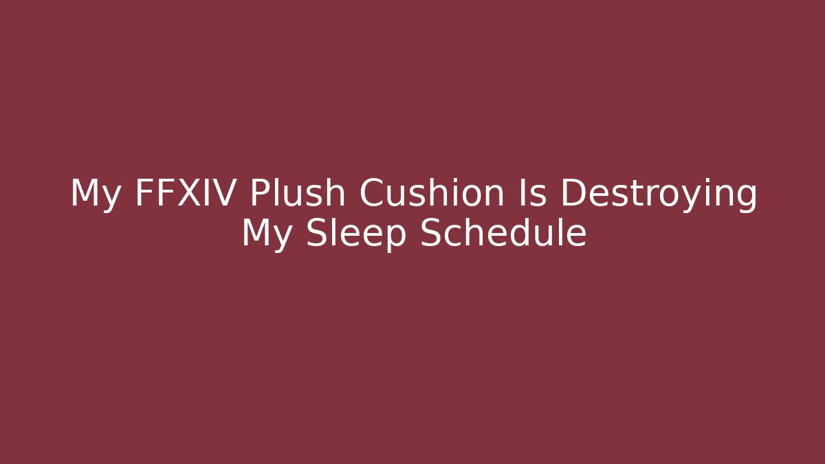 My FFXIV Plush Cushion Is Destroying My Sleep Schedule