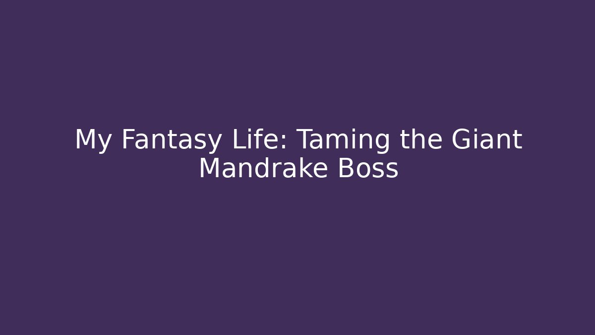My Fantasy Life: Taming the Giant Mandrake Boss