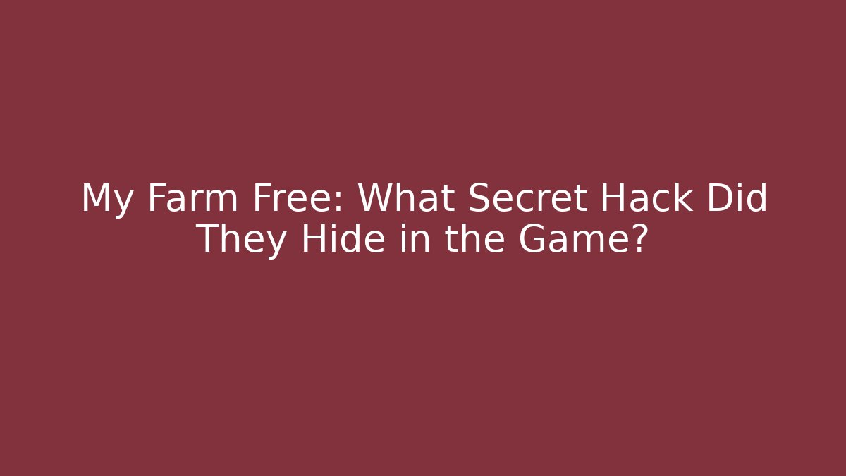 My Farm Free: What Secret Hack Did They Hide in the Game?