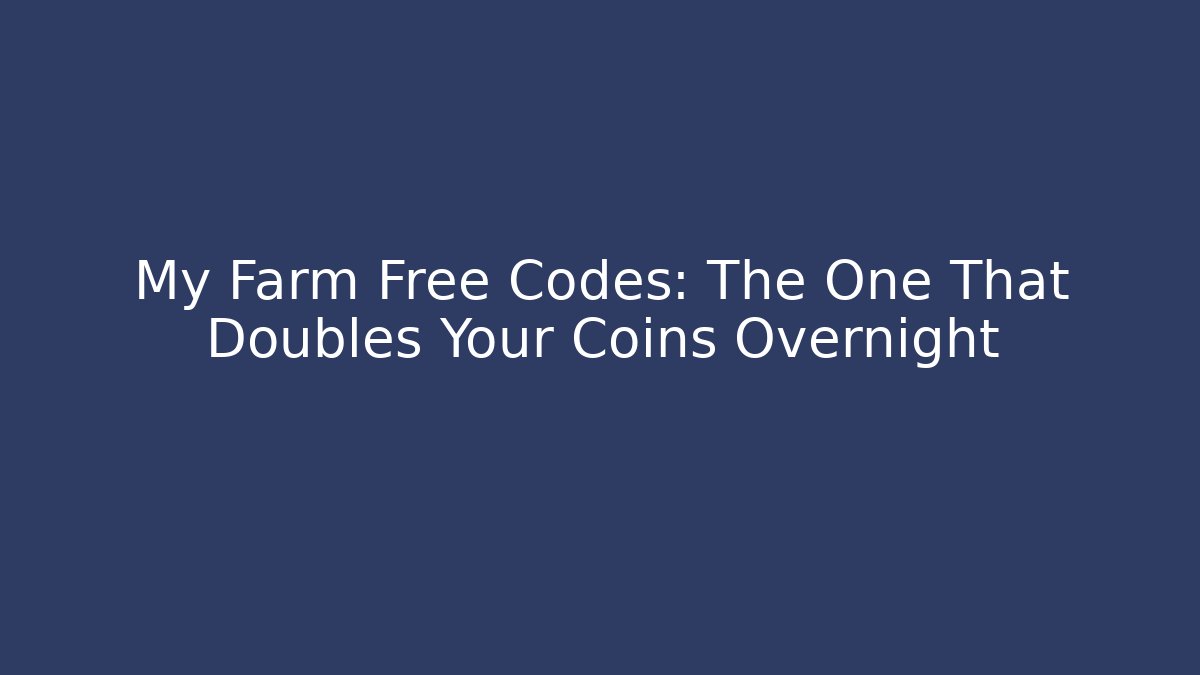 My Farm Free Codes: The One That Doubles Your Coins Overnight