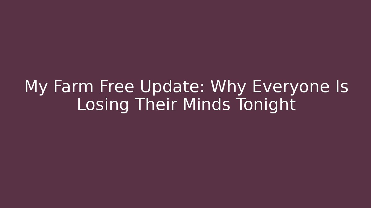 My Farm Free Update: Why Everyone Is Losing Their Minds Tonight