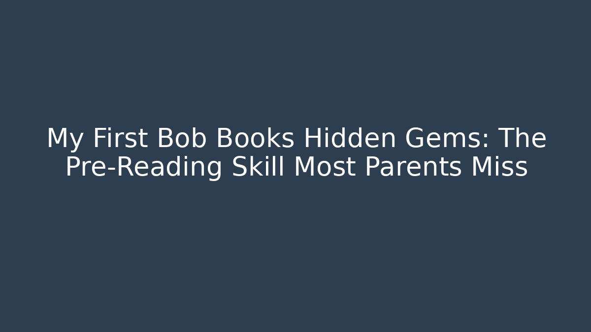 My First Bob Books Hidden Gems: The Pre-Reading Skill Most Parents Miss