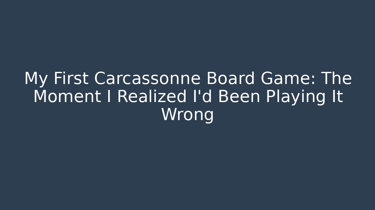My First Carcassonne Board Game: The Moment I Realized I’d Been Playing It Wrong