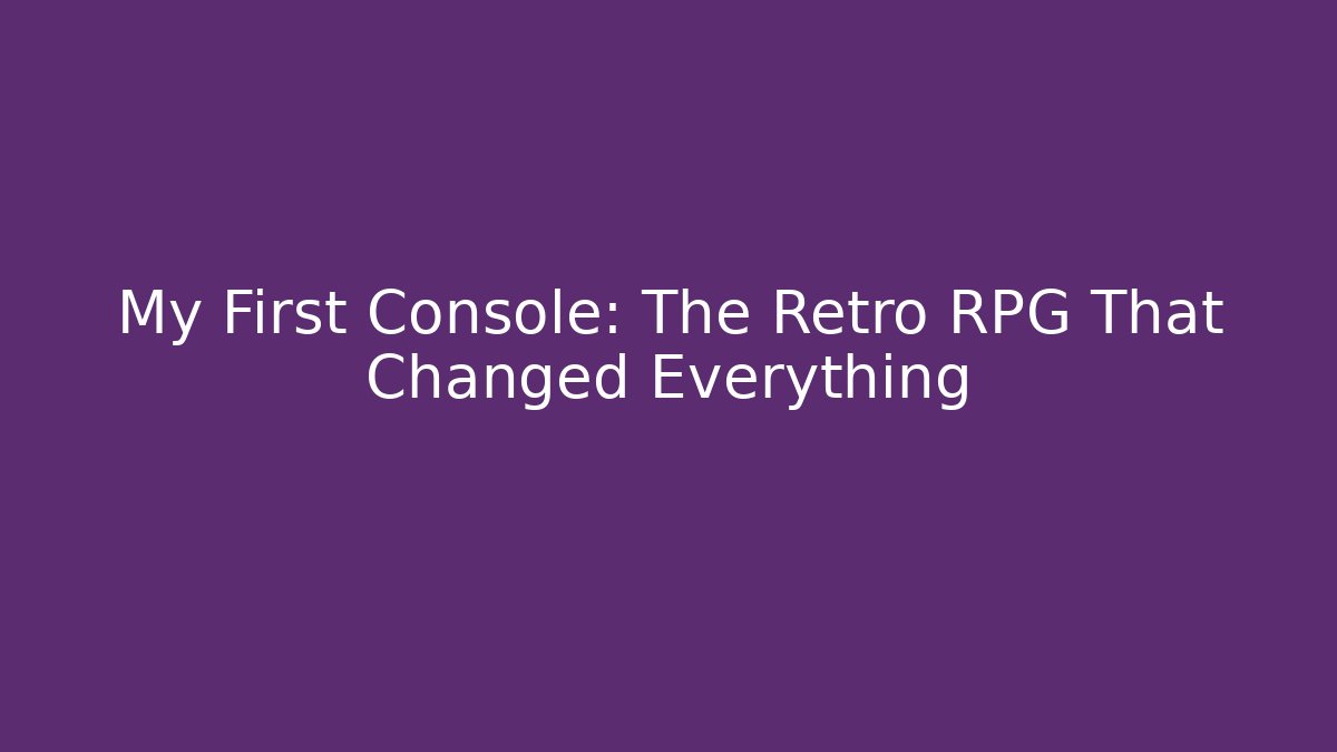 My First Console: The Retro RPG That Changed Everything