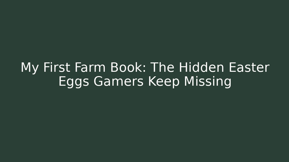 My First Farm Book: The Hidden Easter Eggs Gamers Keep Missing
