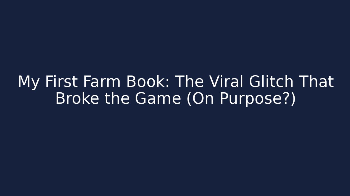 My First Farm Book: The Viral Glitch That Broke the Game (On Purpose?)