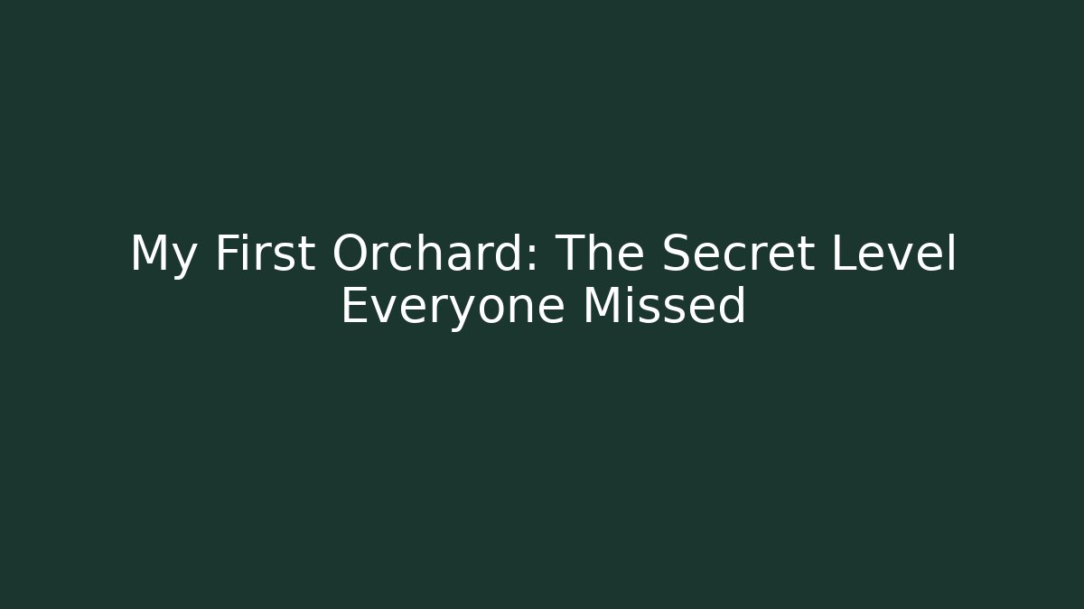 My First Orchard: The Secret Level Everyone Missed