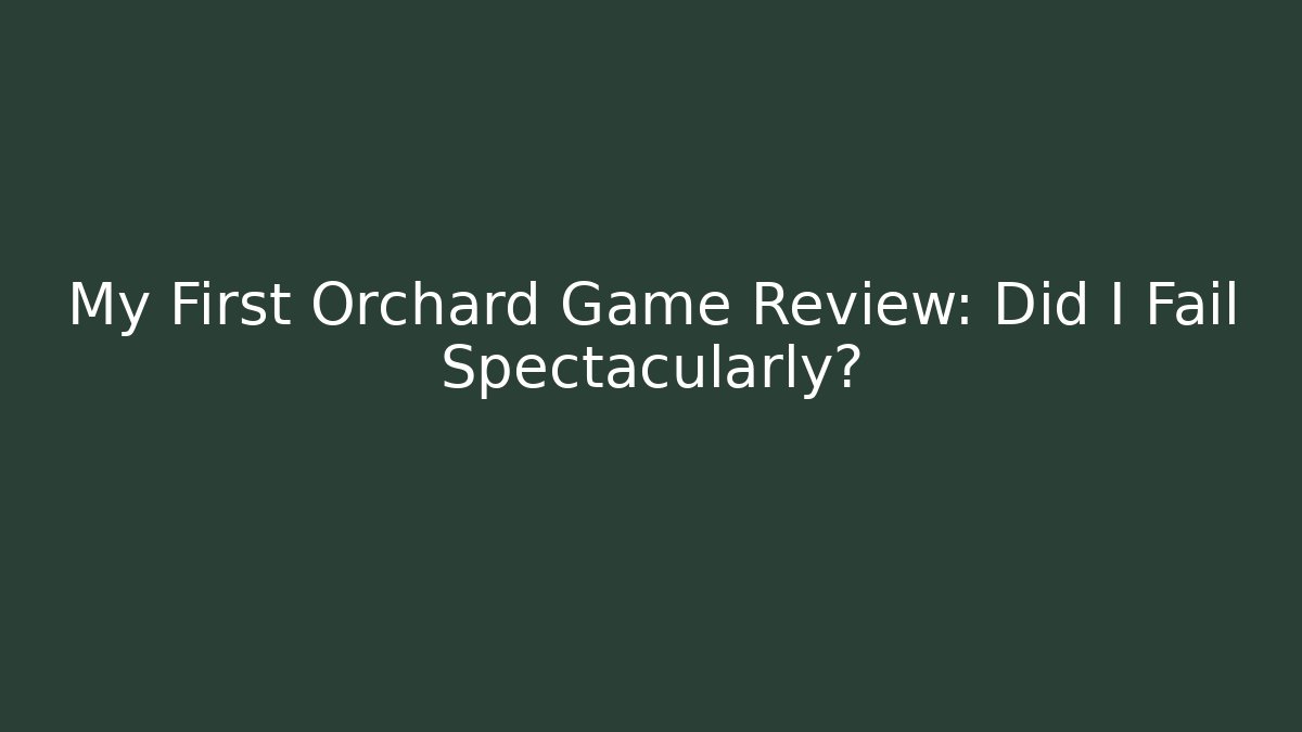 My First Orchard Game Review: Did I Fail Spectacularly?