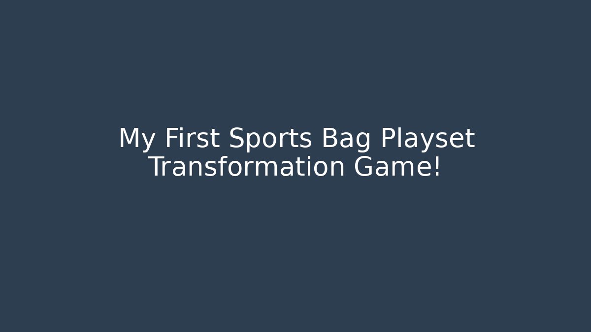 My First Sports Bag Playset Transformation Game!