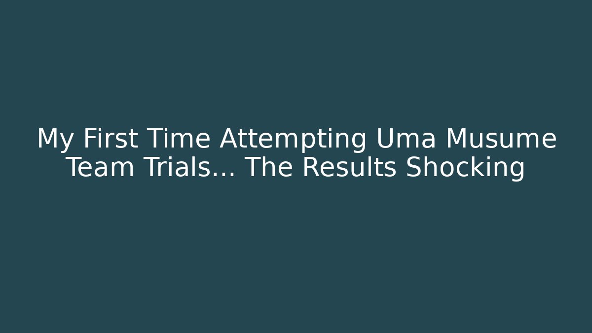 My First Time Attempting Uma Musume Team Trials… The Results Shocking