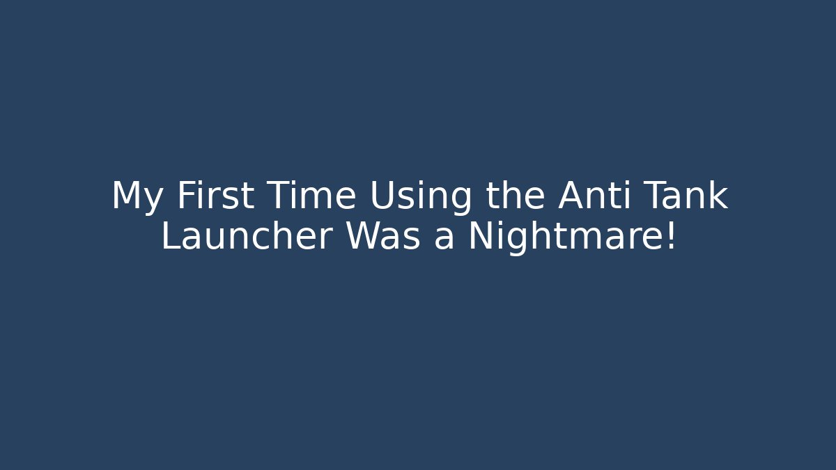 My First Time Using the Anti Tank Launcher Was a Nightmare!