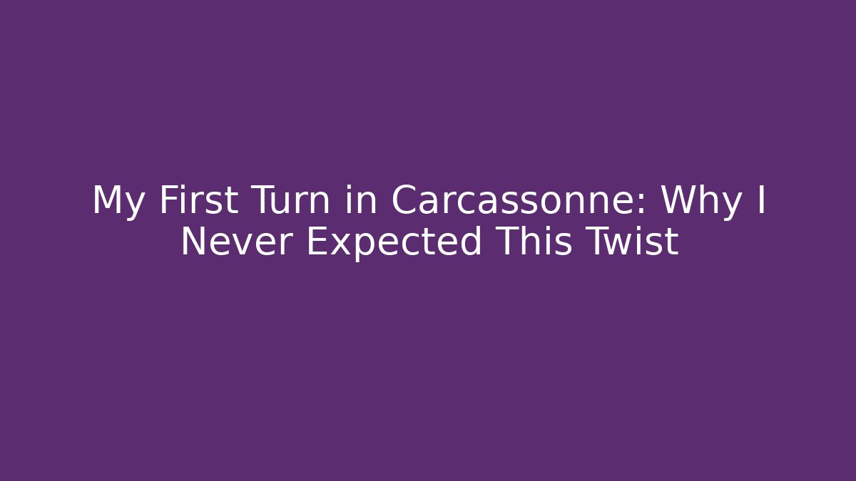 My First Turn in Carcassonne: Why I Never Expected This Twist