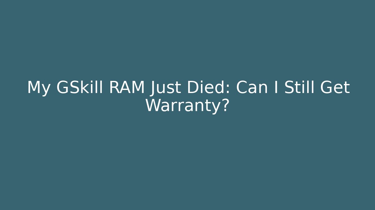 My GSkill RAM Just Died: Can I Still Get Warranty?