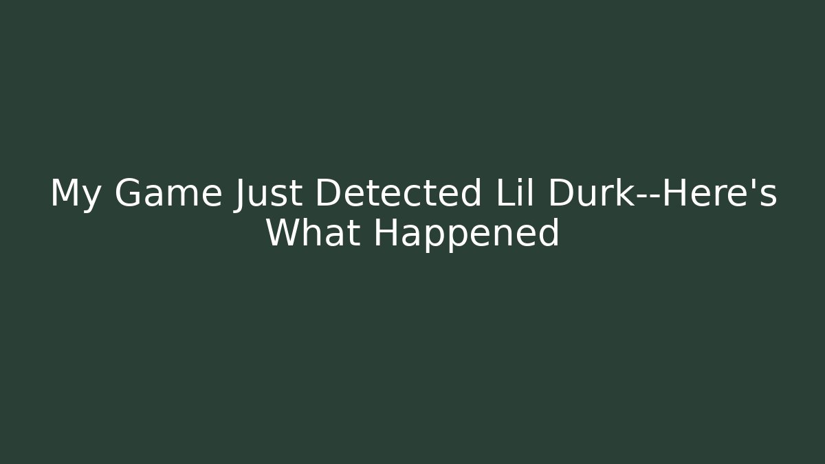 My Game Just Detected Lil Durk—Here's What Happened
