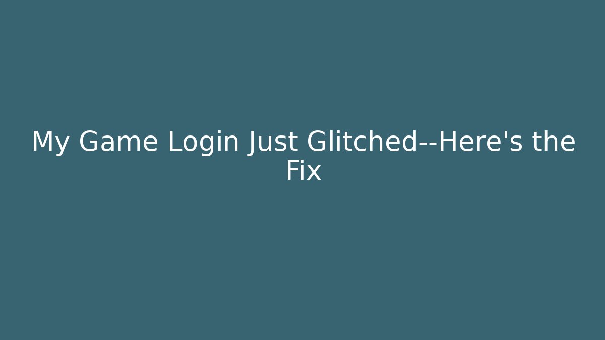 My Game Login Just Glitched—Here's the Fix