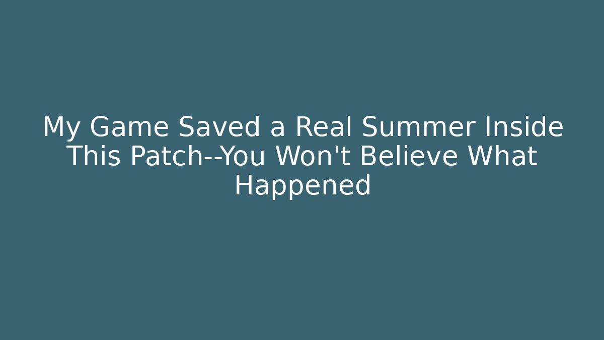 My Game Saved a Real Summer Inside This Patch—You Won’t Believe What Happened