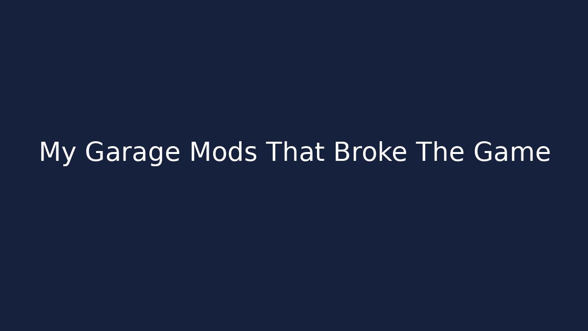 My Garage Mods That Broke The Game
