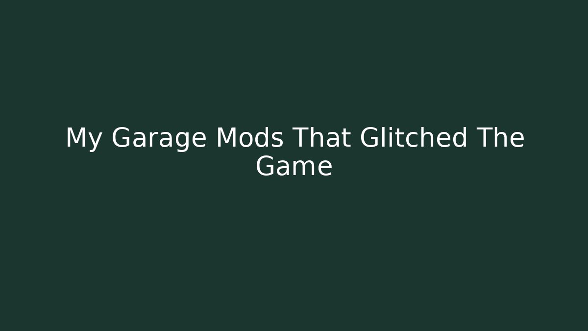 My Garage Mods That Glitched The Game