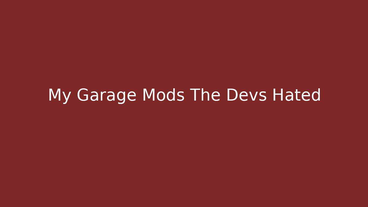 My Garage Mods The Devs Hated