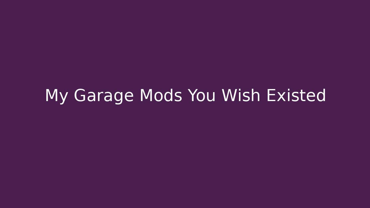 My Garage Mods You Wish Existed - Critter Realm