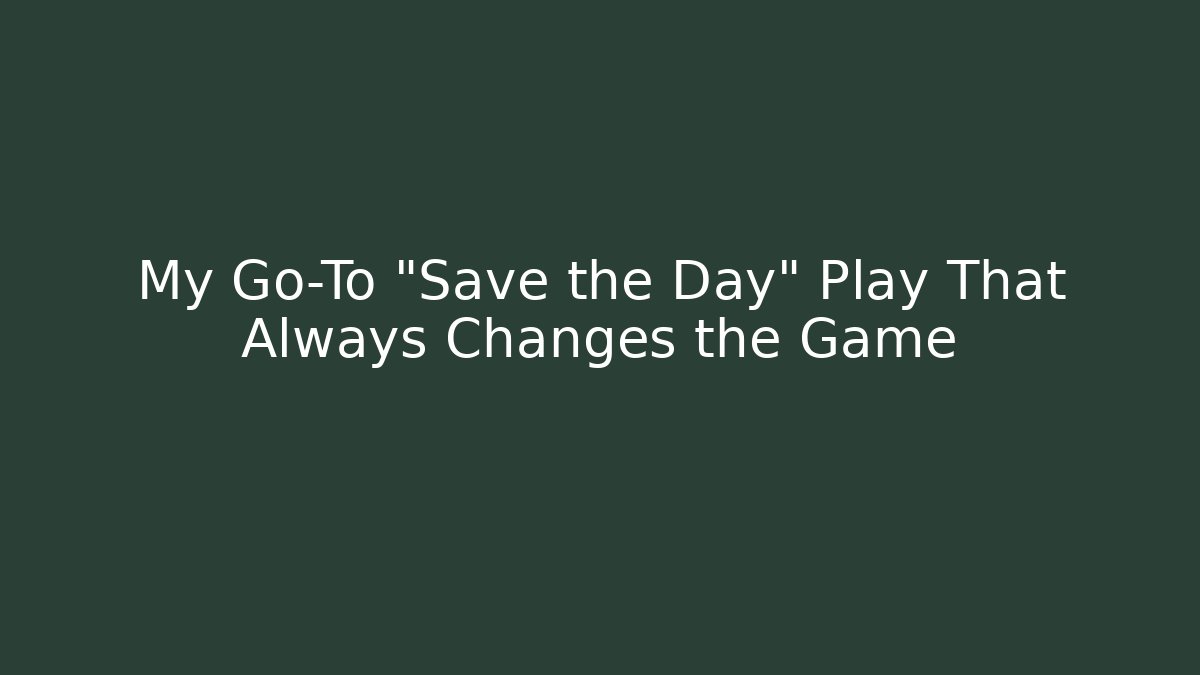 My Go-To “Save the Day” Play That Always Changes the Game