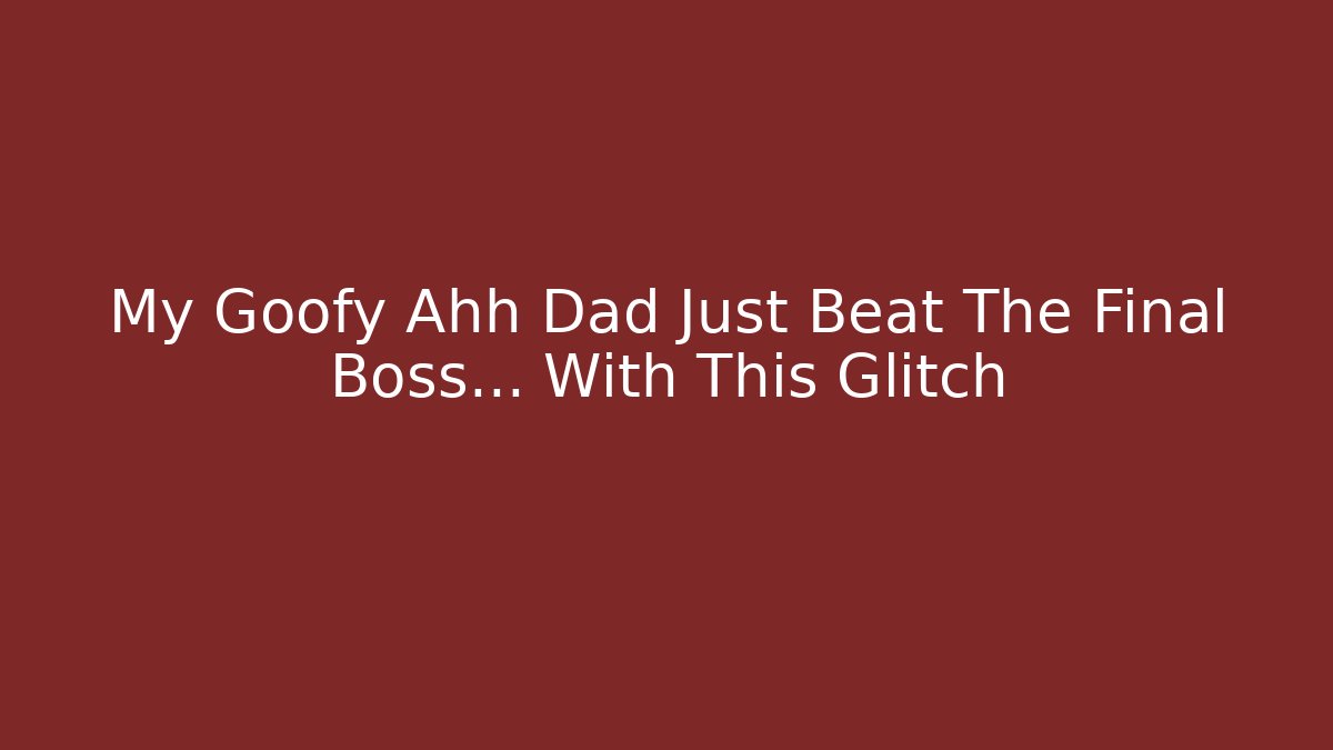 My Goofy Ahh Dad Just Beat The Final Boss... With This Glitch