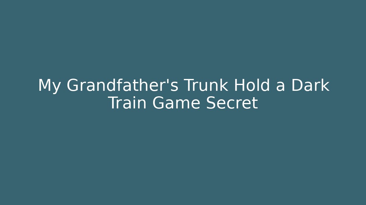My Grandfather's Trunk Hold a Dark Train Game Secret - Critter Realm