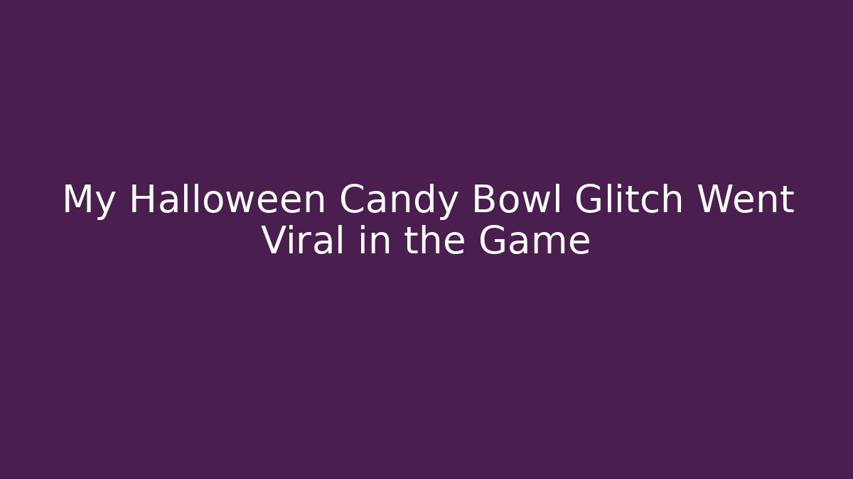My Halloween Candy Bowl Glitch Went Viral in the Game
