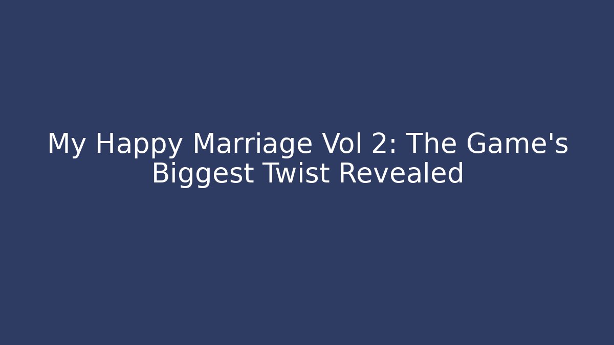 My Happy Marriage Vol 2: The Game’s Biggest Twist Revealed