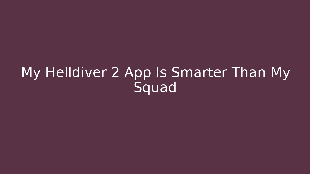 My Helldiver 2 App Is Smarter Than My Squad