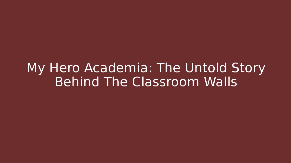 My Hero Academia: The Untold Story Behind The Classroom Walls - Critter Realm