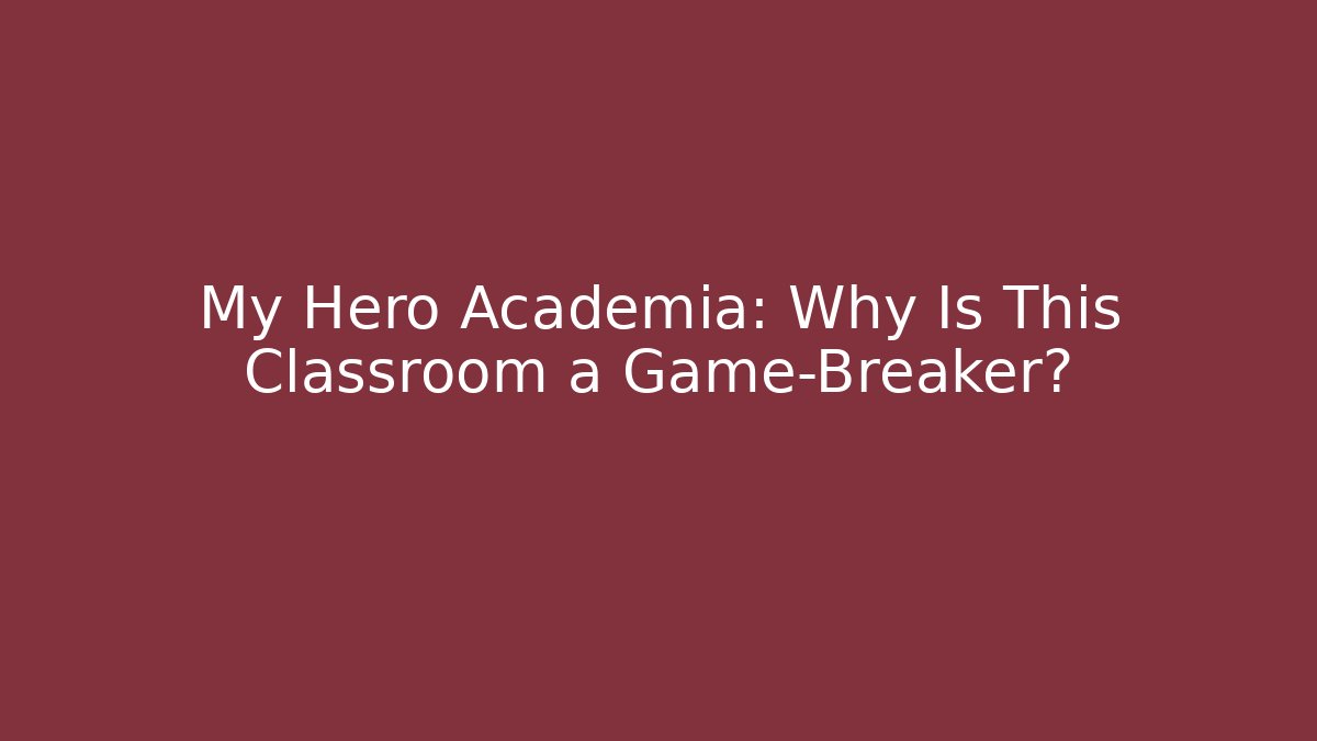 My Hero Academia: Why Is This Classroom a Game-Breaker?