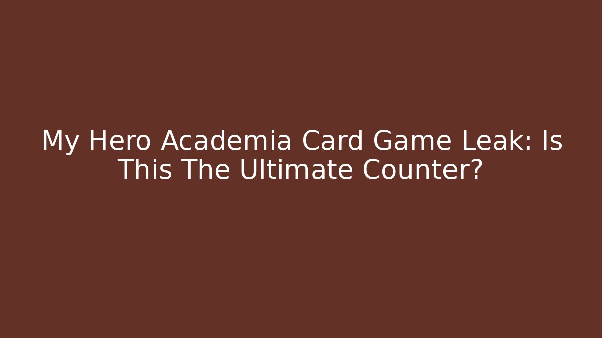 My Hero Academia Card Game Leak: Is This The Ultimate Counter?