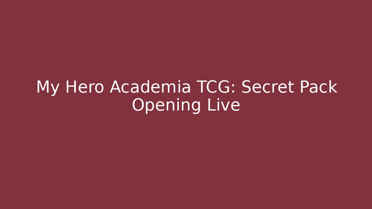 My Hero Academia TCG: Secret Pack Opening Live
