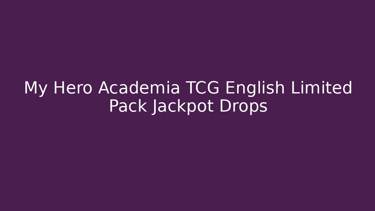 My Hero Academia TCG English Limited Pack Jackpot Drops
